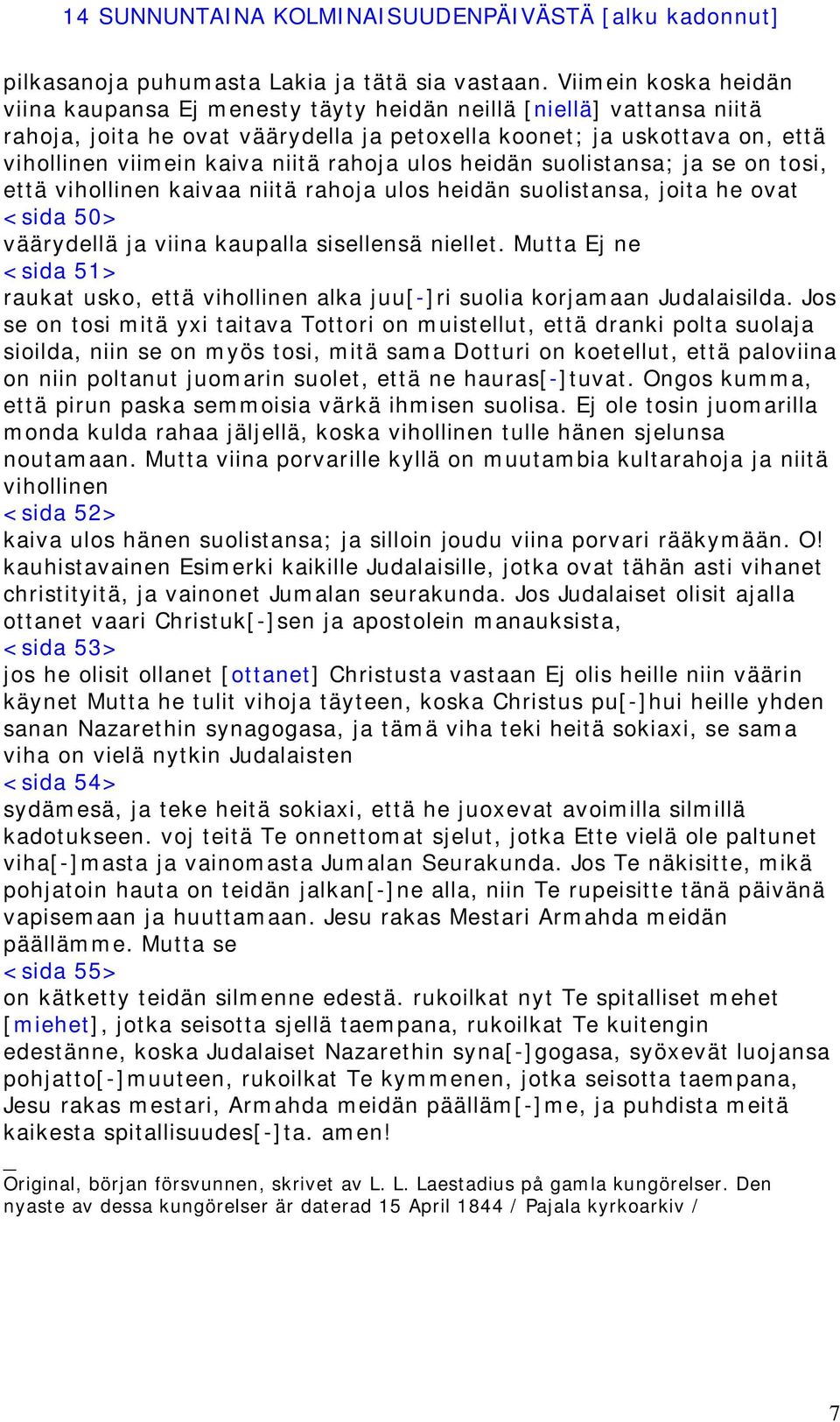 rahoja ulos heidän suolistansa; ja se on tosi, että vihollinen kaivaa niitä rahoja ulos heidän suolistansa, joita he ovat <sida 50> väärydellä ja viina kaupalla sisellensä niellet.