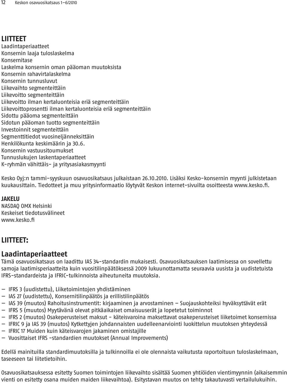 segmenteittäin Sidotun pääoman tuotto segmenteittäin Investoinnit segmenteittäin Segmenttitiedot vuosineljänneksittäin Henkilökunta keskimäärin ja 30.6.