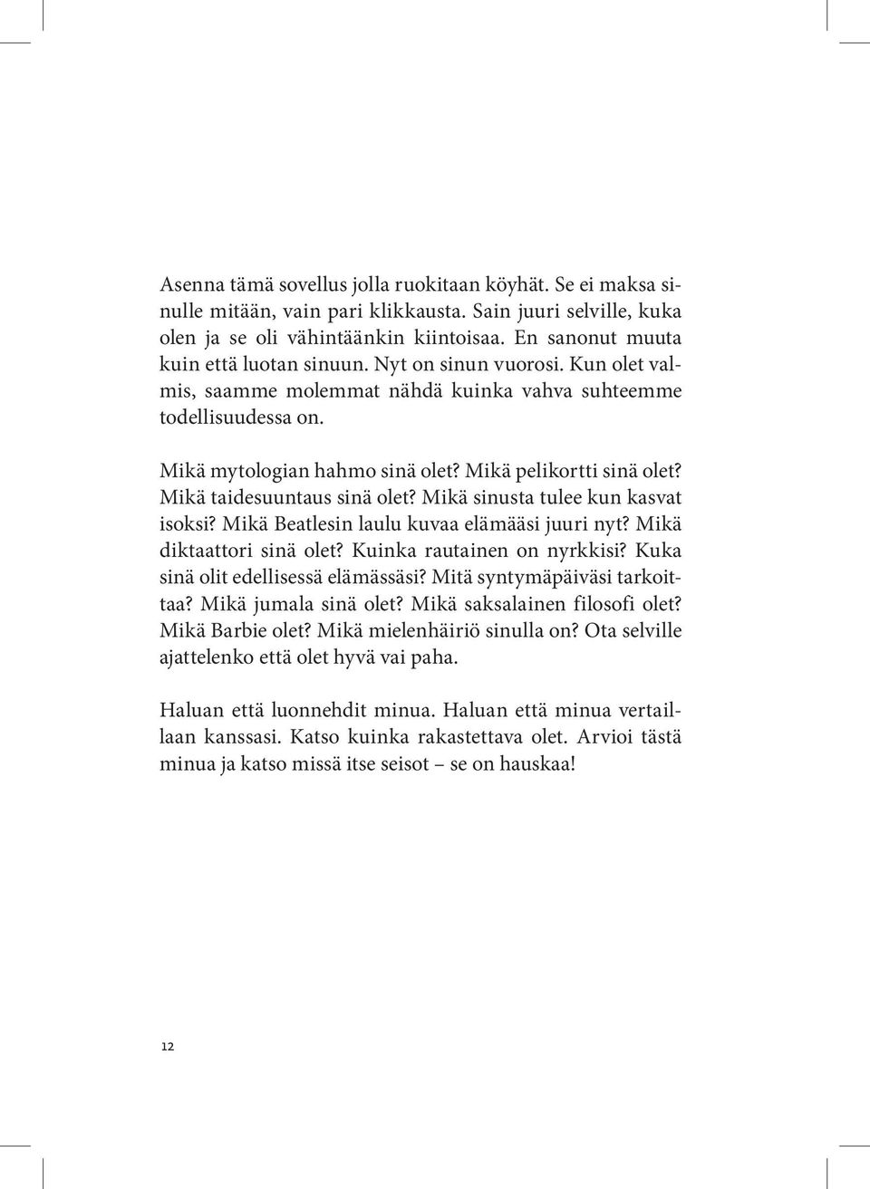 Mikä pelikortti sinä olet? Mikä taidesuuntaus sinä olet? Mikä sinusta tulee kun kasvat isoksi? Mikä Beatlesin laulu kuvaa elämääsi juuri nyt? Mikä diktaattori sinä olet? Kuinka rautainen on nyrkkisi?