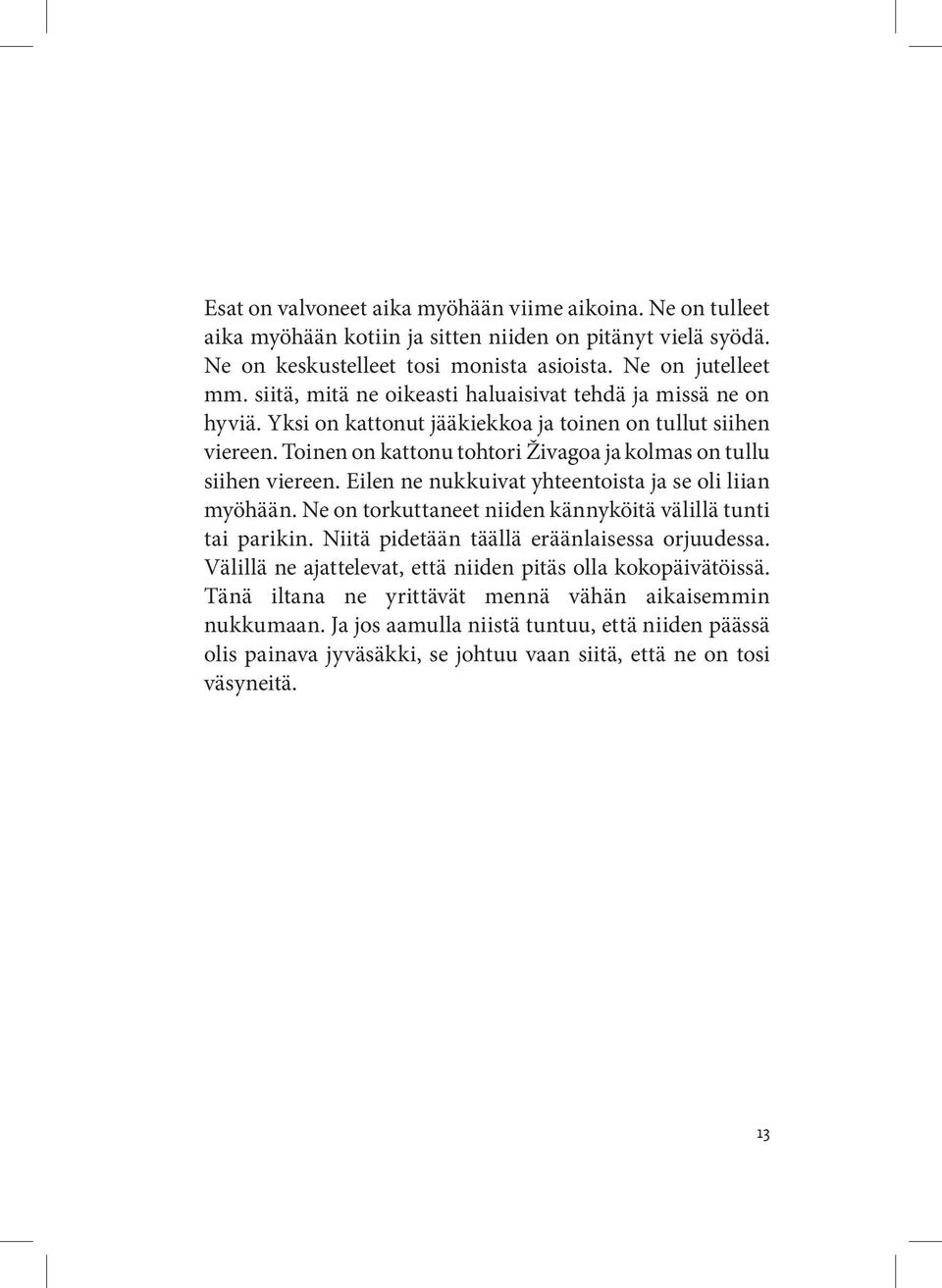 Eilen ne nukkuivat yhteentoista ja se oli liian myöhään. Ne on torkuttaneet niiden kännyköitä välillä tunti tai parikin. Niitä pidetään täällä eräänlaisessa orjuudessa.