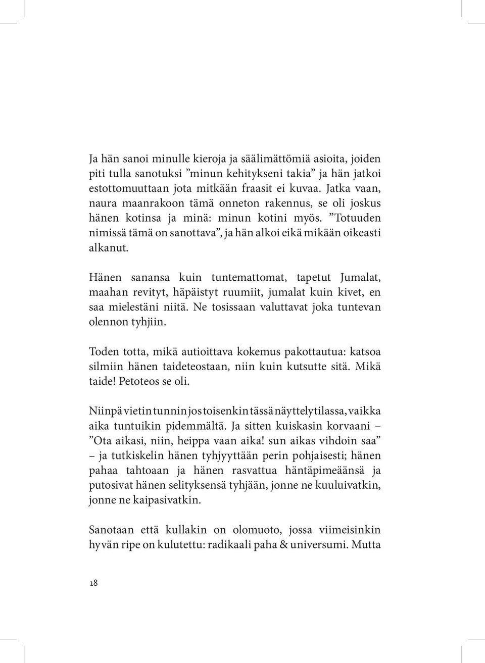 Hänen sanansa kuin tuntemattomat, tapetut Jumalat, maahan revityt, häpäistyt ruumiit, jumalat kuin kivet, en saa mielestäni niitä. Ne tosissaan valuttavat joka tuntevan olennon tyhjiin.