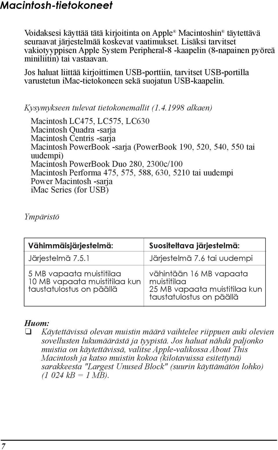 Jos haluat liittšš kirjoittimen USB-porttiin, tarvitset USB-portilla varustetun imac-tietokoneen sekš suojatun USB-kaapelin. Kysymykseen tulevat tietokonemallit (1.4.