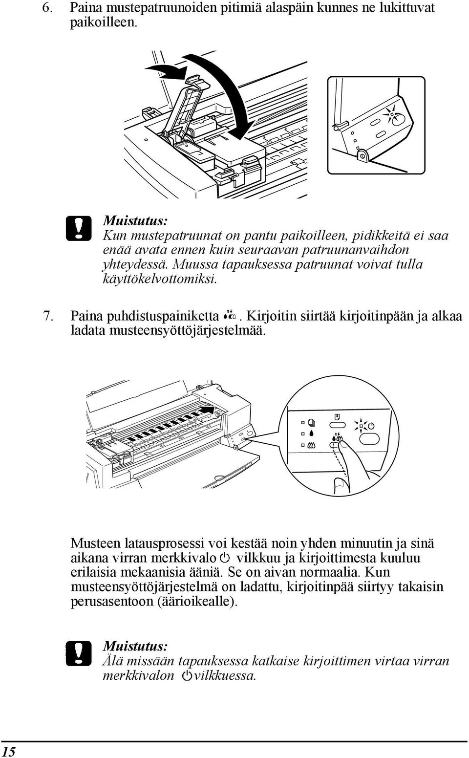 Muussa tapauksessa patruunat voivat tulla kšyttškelvottomiksi. 7. Paina puhdistuspainiketta. Kirjoitin siirtšš kirjoitinpššn ja alkaa ladata musteensyšttšjšrjestelmšš.