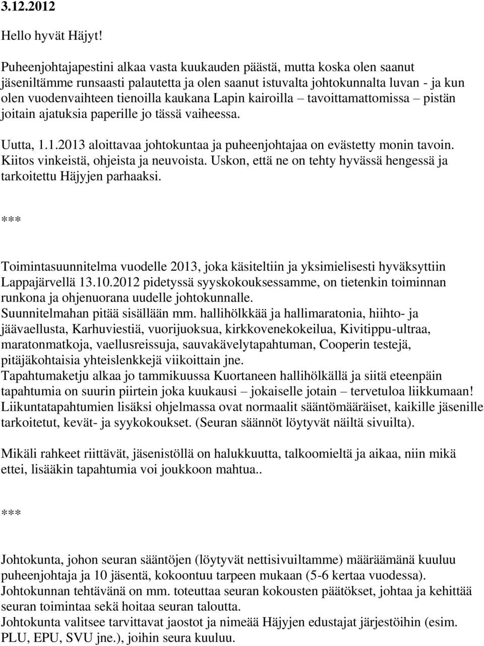 kaukana Lapin kairoilla tavoittamattomissa pistän joitain ajatuksia paperille jo tässä vaiheessa. Uutta, 1.1.2013 aloittavaa johtokuntaa ja puheenjohtajaa on evästetty monin tavoin.