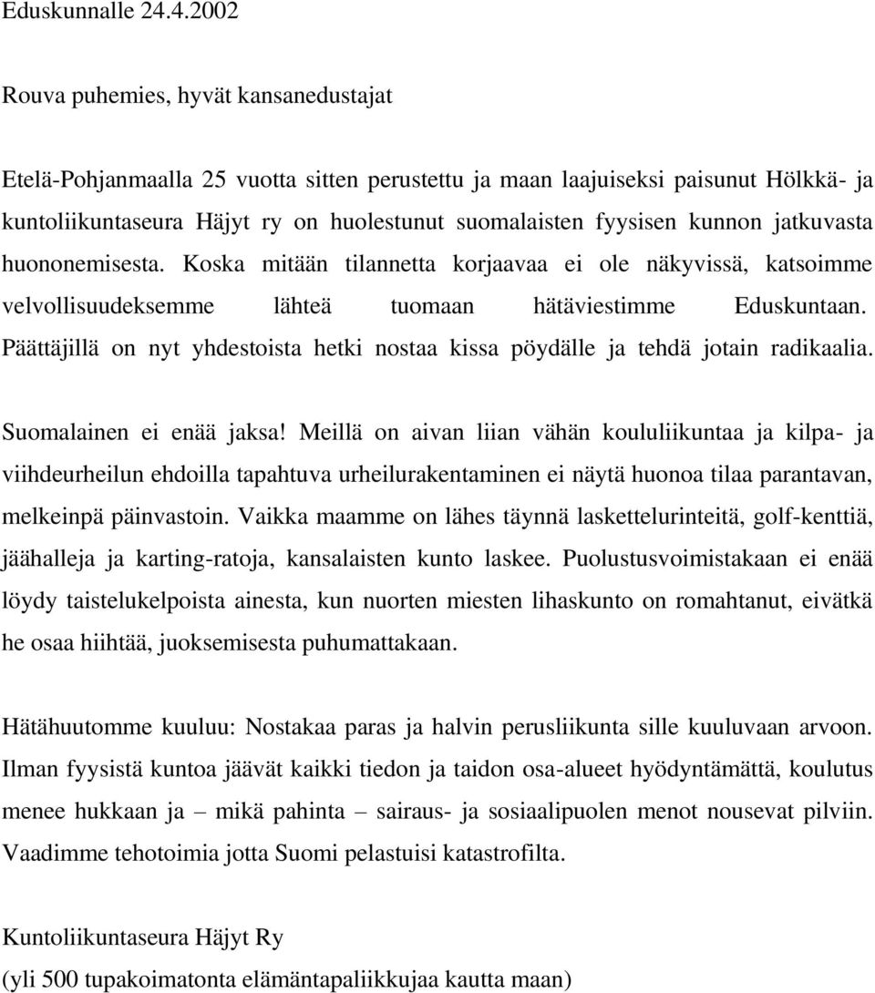 kunnon jatkuvasta huononemisesta. Koska mitään tilannetta korjaavaa ei ole näkyvissä, katsoimme velvollisuudeksemme lähteä tuomaan hätäviestimme Eduskuntaan.