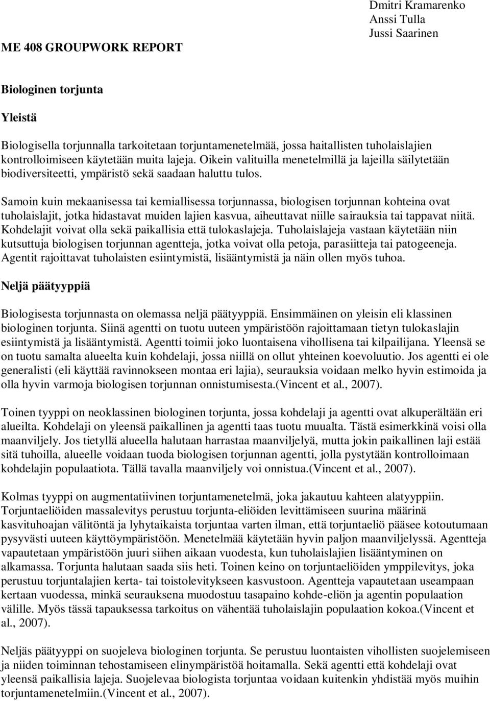 Samoin kuin mekaanisessa tai kemiallisessa torjunnassa, biologisen torjunnan kohteina ovat tuholaislajit, jotka hidastavat muiden lajien kasvua, aiheuttavat niille sairauksia tai tappavat niitä.