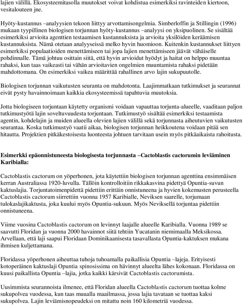 Se sisältää esimerkiksi arvioita agenttien testaamisen kustannuksista ja arvioita yksilöiden keräämisen kustannuksista. Nämä otetaan analyyseissä melko hyvin huomioon.