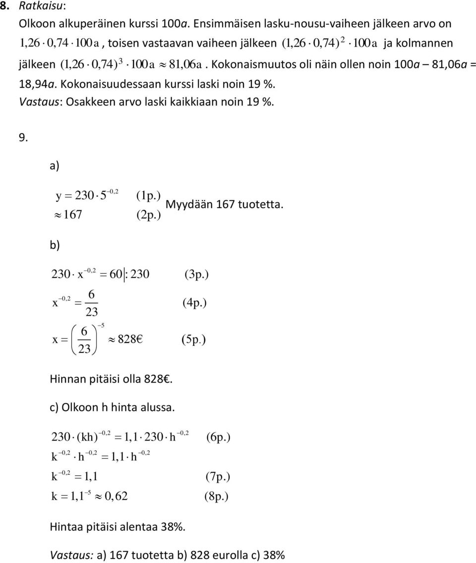 06a. Kokonaismuutos oli näin ollen noin 100a 81,06a = 18,94a. Kokonaisuudessaan kurssi laski noin 19 %. Vastaus: Osakkeen arvo laski kaikkiaan noin 19 %. 9.