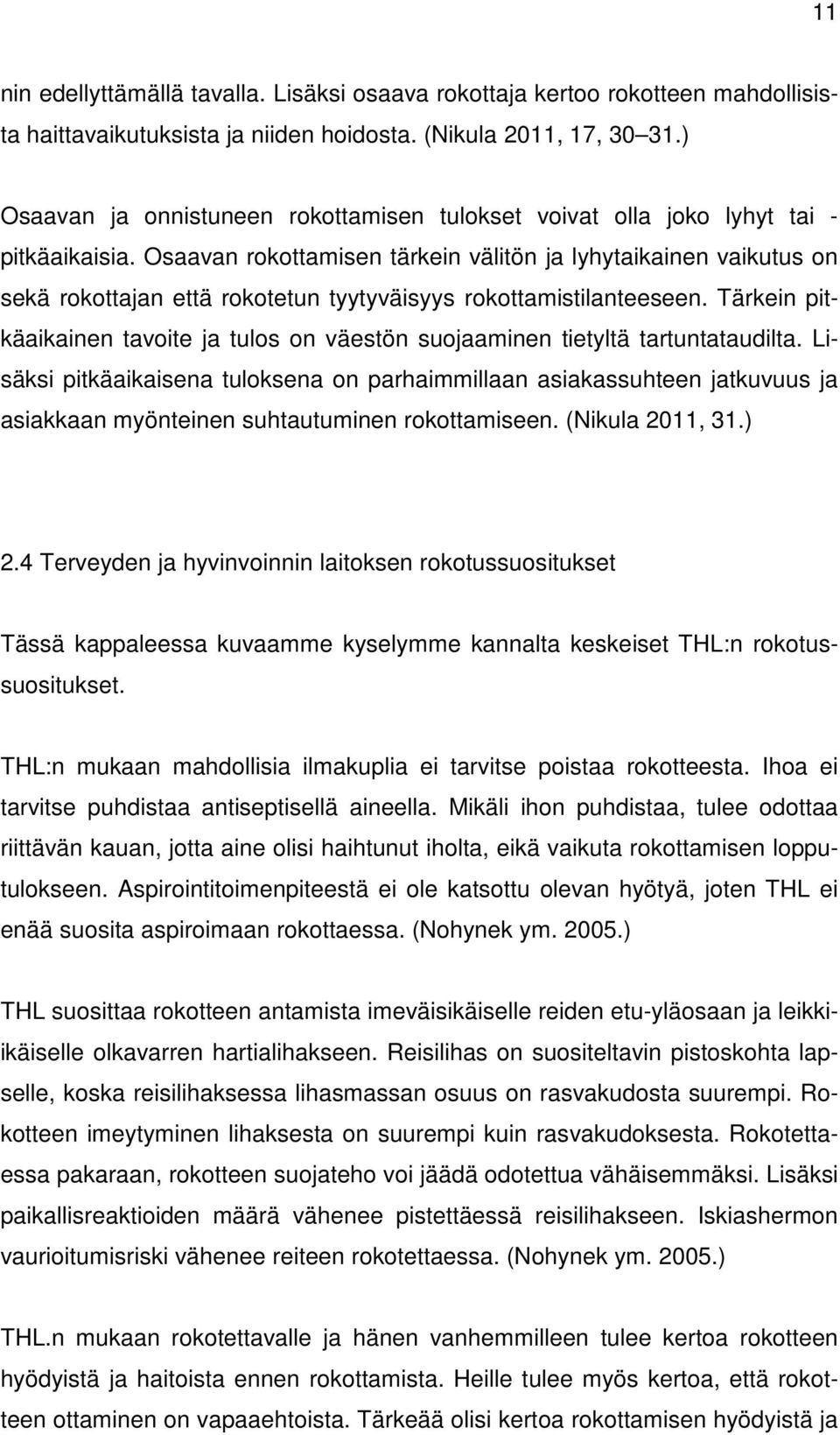 Osaavan rokottamisen tärkein välitön ja lyhytaikainen vaikutus on sekä rokottajan että rokotetun tyytyväisyys rokottamistilanteeseen.