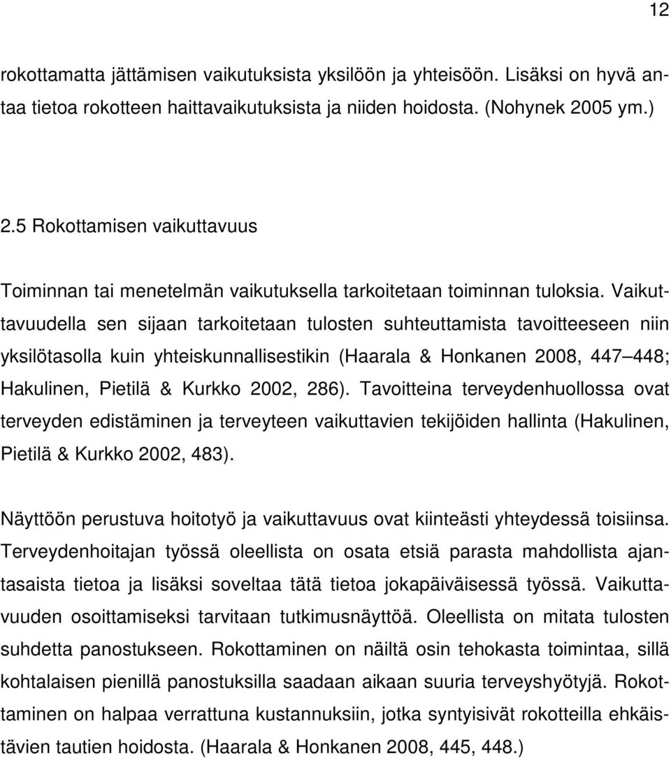 Vaikuttavuudella sen sijaan tarkoitetaan tulosten suhteuttamista tavoitteeseen niin yksilötasolla kuin yhteiskunnallisestikin (Haarala & Honkanen 2008, 447 448; Hakulinen, Pietilä & Kurkko 2002, 286).