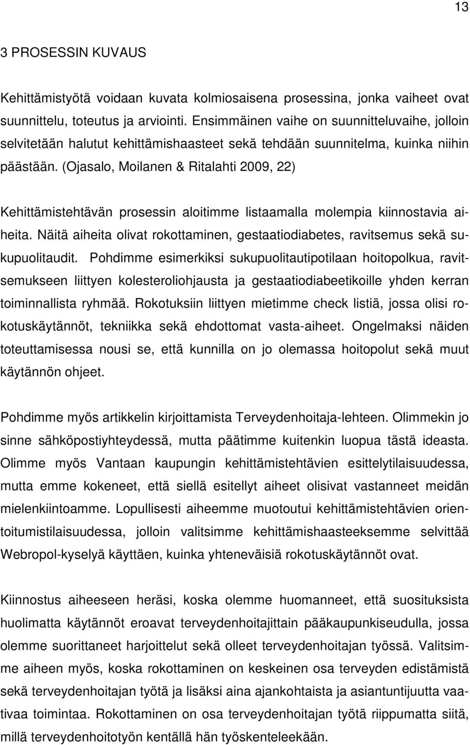 (Ojasalo, Moilanen & Ritalahti 2009, 22) Kehittämistehtävän prosessin aloitimme listaamalla molempia kiinnostavia aiheita.