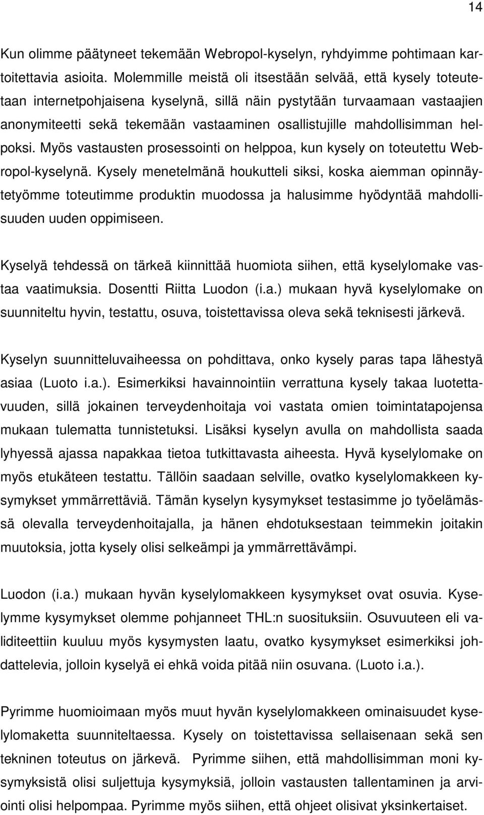 mahdollisimman helpoksi. Myös vastausten prosessointi on helppoa, kun kysely on toteutettu Webropol-kyselynä.