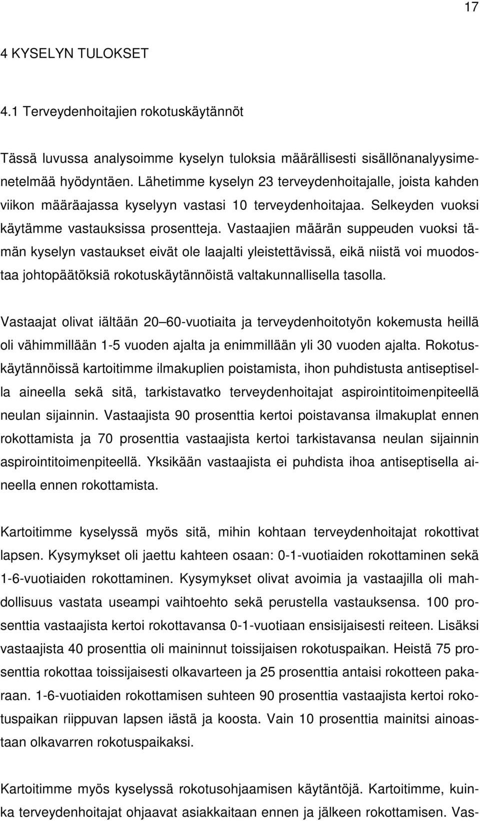 Vastaajien määrän suppeuden vuoksi tämän kyselyn vastaukset eivät ole laajalti yleistettävissä, eikä niistä voi muodostaa johtopäätöksiä rokotuskäytännöistä valtakunnallisella tasolla.