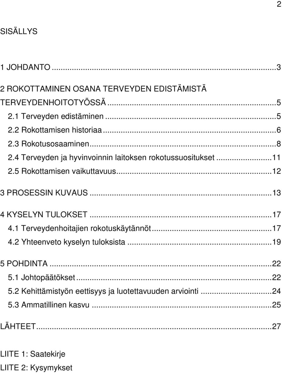 .. 13 4 KYSELYN TULOKSET... 17 4.1 Terveydenhoitajien rokotuskäytännöt... 17 4.2 Yhteenveto kyselyn tuloksista... 19 5 POHDINTA... 22 5.1 Johtopäätökset.