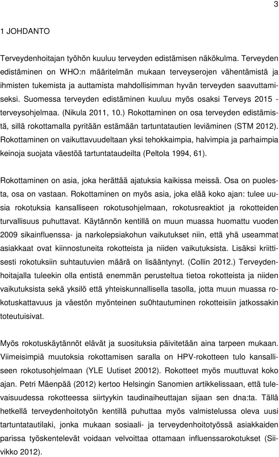 Suomessa terveyden edistäminen kuuluu myös osaksi Terveys 2015 - terveysohjelmaa. (Nikula 2011, 10.