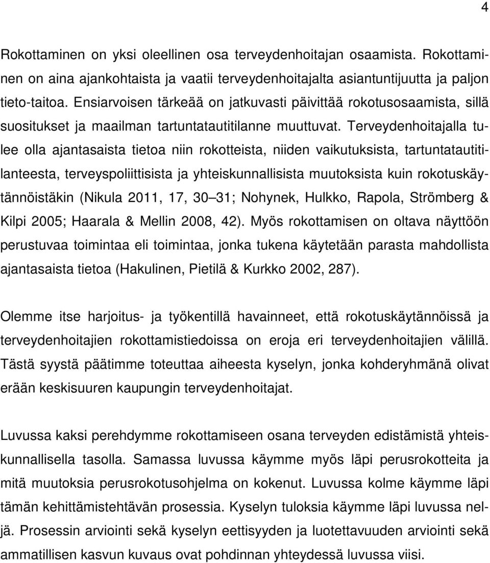 Terveydenhoitajalla tulee olla ajantasaista tietoa niin rokotteista, niiden vaikutuksista, tartuntatautitilanteesta, terveyspoliittisista ja yhteiskunnallisista muutoksista kuin