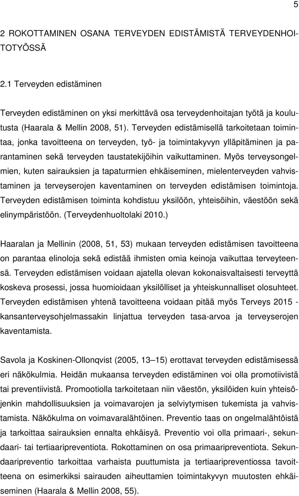 Terveyden edistämisellä tarkoitetaan toimintaa, jonka tavoitteena on terveyden, työ- ja toimintakyvyn ylläpitäminen ja parantaminen sekä terveyden taustatekijöihin vaikuttaminen.