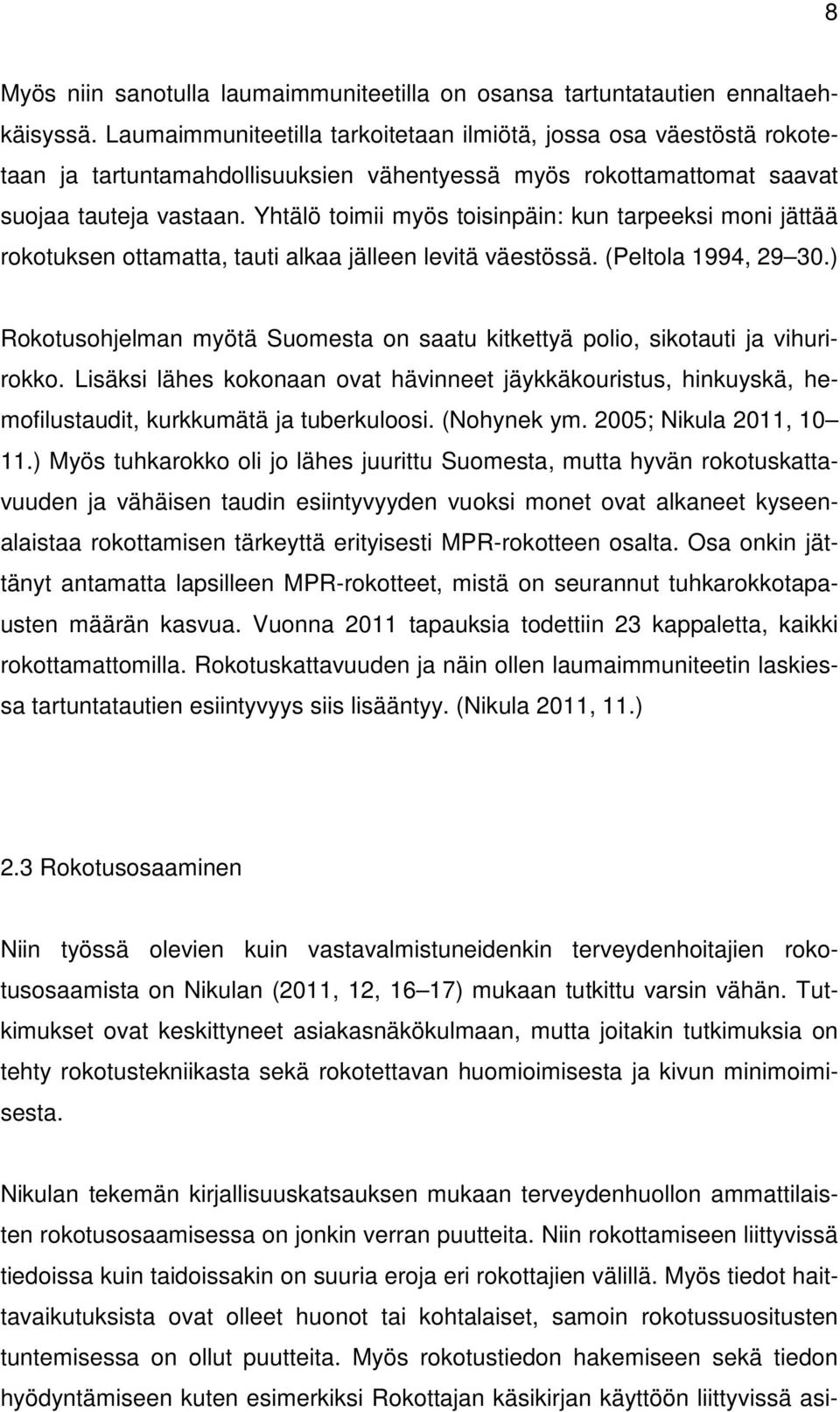 Yhtälö toimii myös toisinpäin: kun tarpeeksi moni jättää rokotuksen ottamatta, tauti alkaa jälleen levitä väestössä. (Peltola 1994, 29 30.