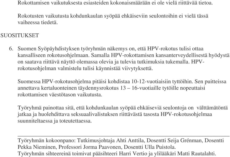 Samalla HPV-rokottamisen kansanterveydellisestä hyödystä on saatava riittävä näyttö olemassa olevia ja tulevia tutkimuksia tukemalla. HPVrokotusohjelman valmistelu tulisi käynnistää viivytyksettä.