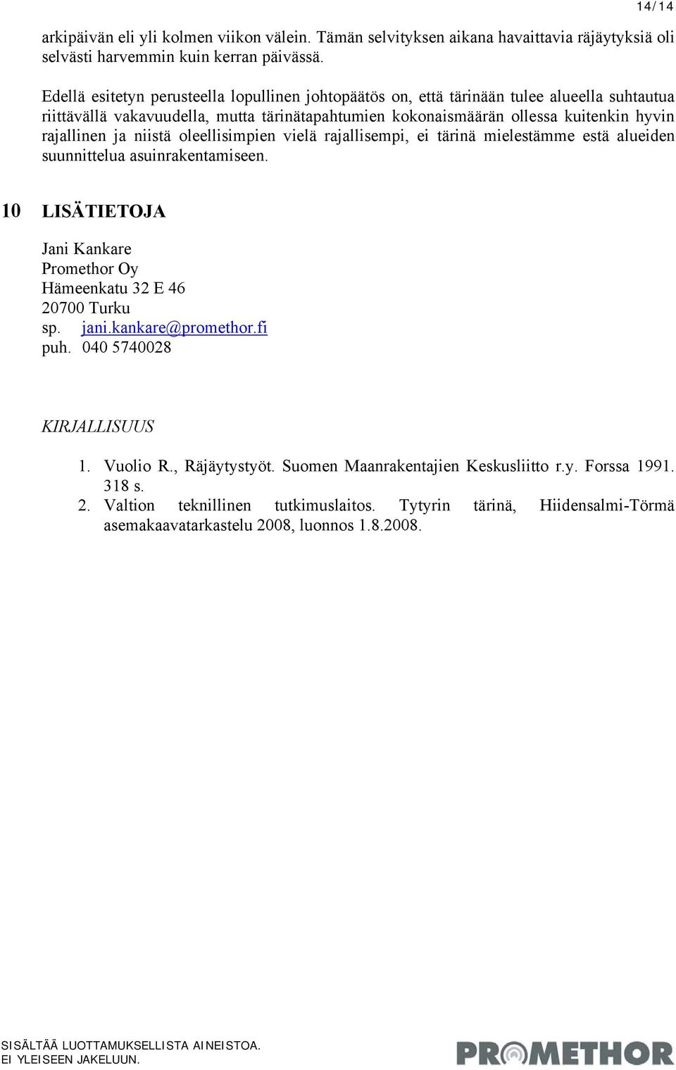 niistä oleellisimpien vielä rajallisempi, ei tärinä mielestämme estä alueiden suunnittelua asuinrakentamiseen. 10 LISÄTIETOJA Jani Kankare Promethor Oy Hämeenkatu 32 E 46 20700 Turku sp. jani.