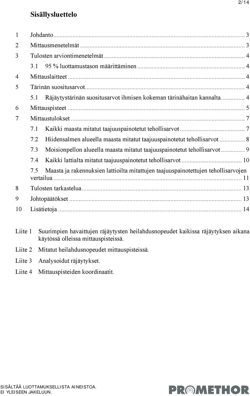 1 Kaikki maasta mitatut taajuuspainotetut tehollisarvot... 7 7.2 Hiidensalmen alueella maasta mitatut taajuuspainotetut tehollisarvot... 8 7.