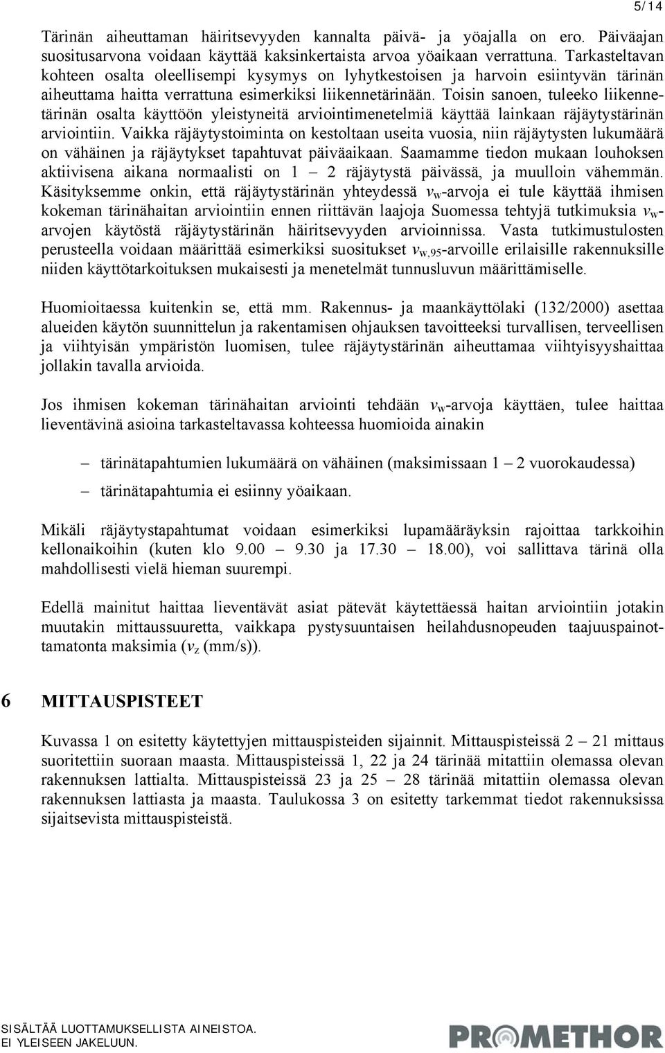 Toisin sanoen, tuleeko liikennetärinän osalta käyttöön yleistyneitä arviointimenetelmiä käyttää lainkaan räjäytystärinän arviointiin.