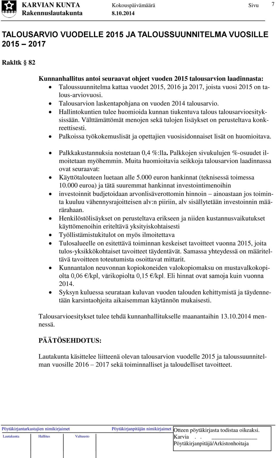 Välttämättömät menojen sekä tulojen lisäykset on perusteltava konkreettisesti. Palkoissa työkokemuslisät ja opettajien vuosisidonnaiset lisät on huomioitava. Palkkakustannuksia nostetaan 0,4 %:lla.