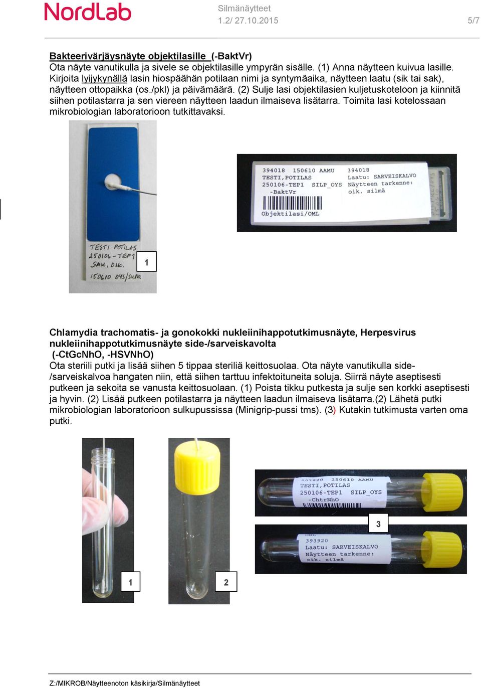 () Sulje lasi objektilasien kuljetuskoteloon ja kiinnitä siihen potilastarra ja sen viereen näytteen laadun ilmaiseva lisätarra. Toimita lasi kotelossaan mikrobiologian laboratorioon tutkittavaksi.