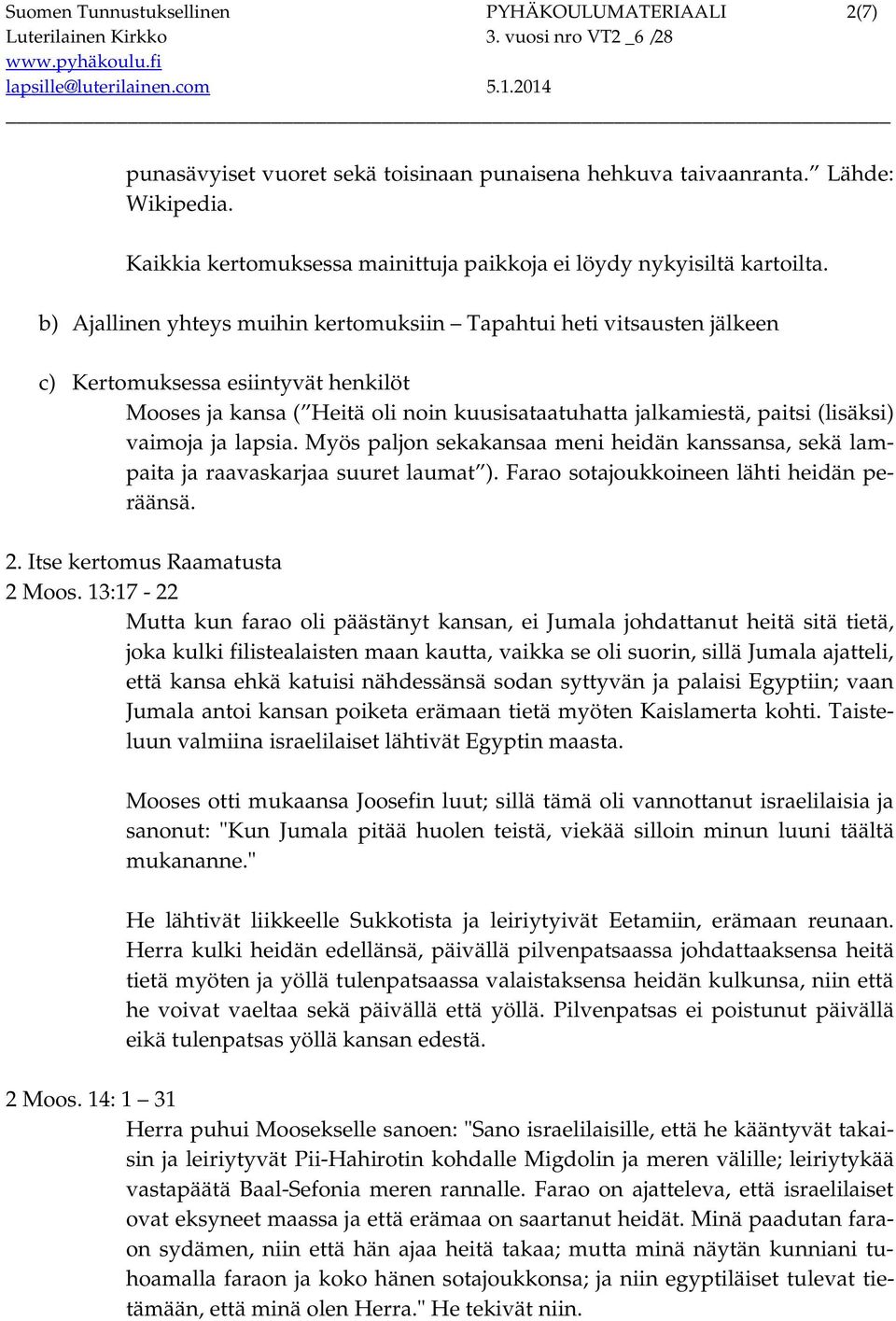 b) Ajallinen yhteys muihin kertomuksiin Tapahtui heti vitsausten jälkeen c) Kertomuksessa esiintyvät henkilöt Mooses ja kansa ( Heitä oli noin kuusisataatuhatta jalkamiestä, paitsi (lisäksi) vaimoja