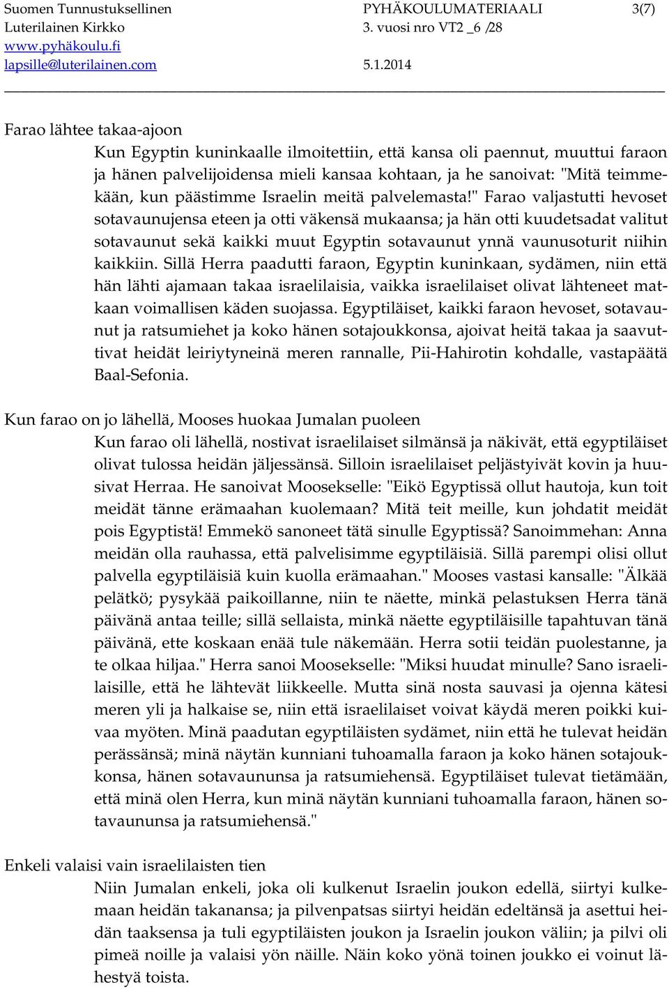 " Farao valjastutti hevoset sotavaunujensa eteen ja otti väkensä mukaansa; ja hän otti kuudetsadat valitut sotavaunut sekä kaikki muut Egyptin sotavaunut ynnä vaunusoturit niihin kaikkiin.