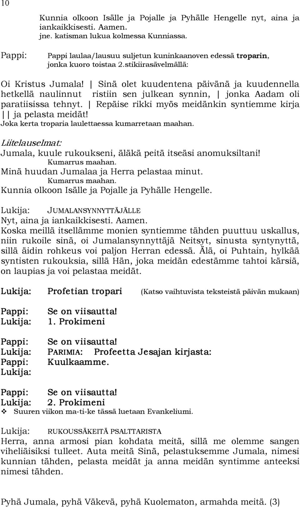 Joka kerta troparia laulettaessa kumarretaan maahan. Liitelauselmat: Jumala, kuule rukoukseni, äläkä peitä itseäsi anomuksiltani! Minä huudan Jumalaa ja Herra pelastaa minut.