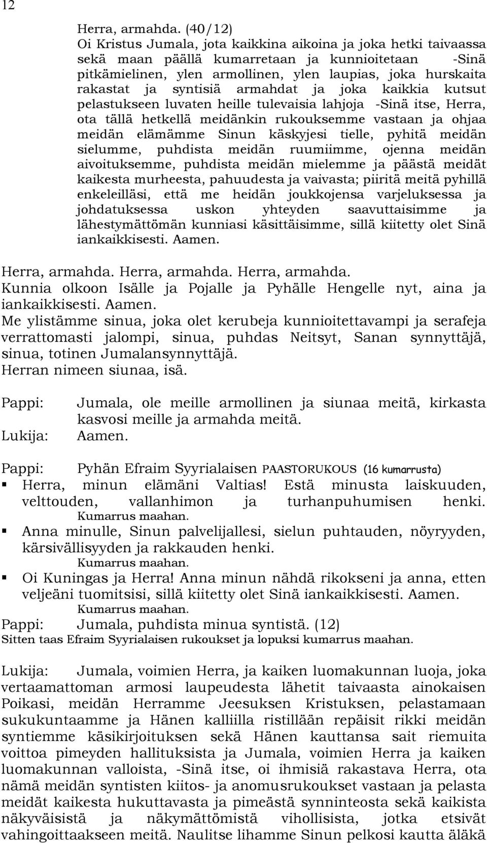 syntisiä armahdat ja joka kaikkia kutsut pelastukseen luvaten heille tulevaisia lahjoja Sinä itse, Herra, ota tällä hetkellä meidänkin rukouksemme vastaan ja ohjaa meidän elämämme Sinun käskyjesi