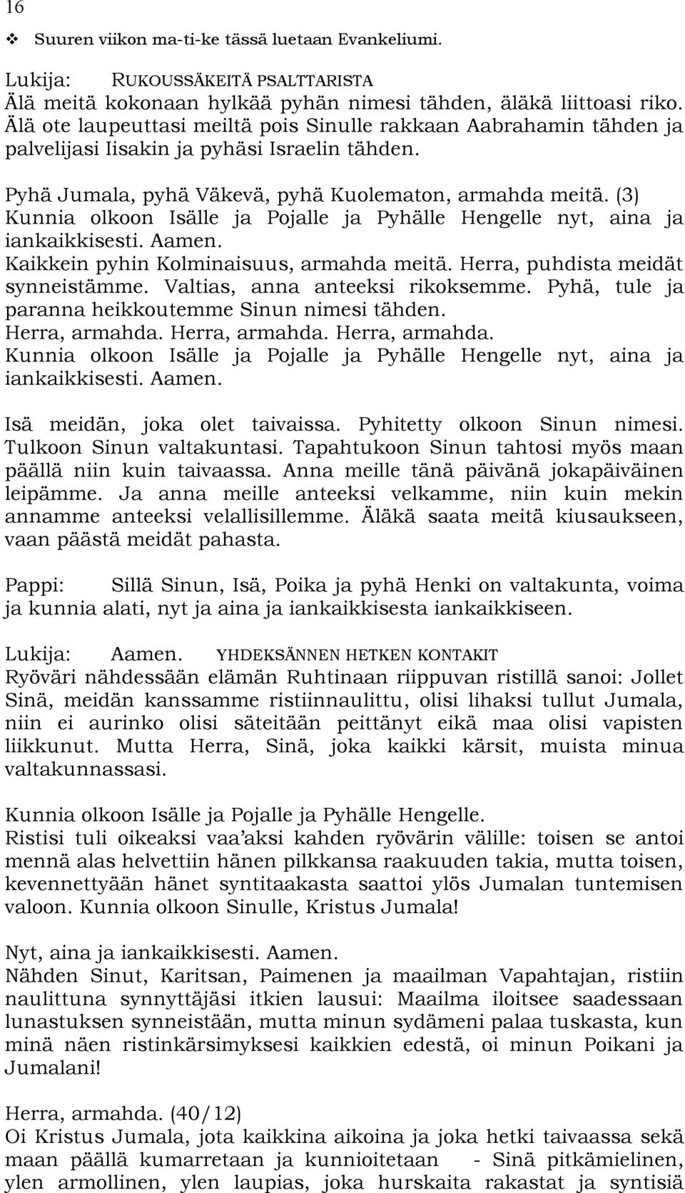 (3) Kaikkein pyhin Kolminaisuus, armahda meitä. Herra, puhdista meidät synneistämme. Valtias, anna anteeksi rikoksemme. Pyhä, tule ja paranna heikkoutemme Sinun nimesi tähden. Herra, armahda.