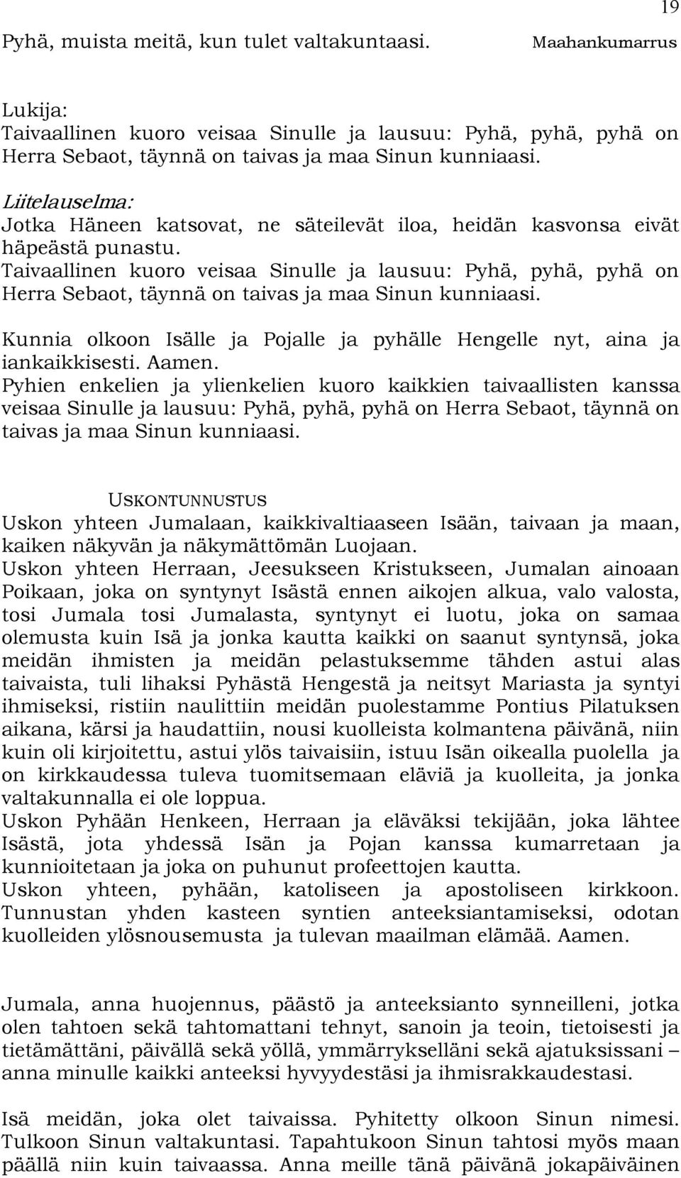 Taivaallinen kuoro veisaa Sinulle ja lausuu: Pyhä, pyhä, pyhä on Herra Sebaot, täynnä on taivas ja maa Sinun kunniaasi.