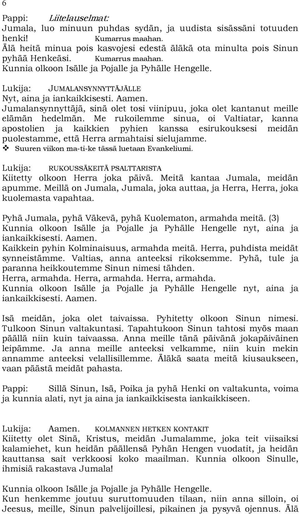 Me rukoilemme sinua, oi Valtiatar, kanna apostolien ja kaikkien pyhien kanssa esirukouksesi meidän puolestamme, että Herra armahtaisi sielujamme. Suuren viikon ma ti ke tässä luetaan Evankeliumi.