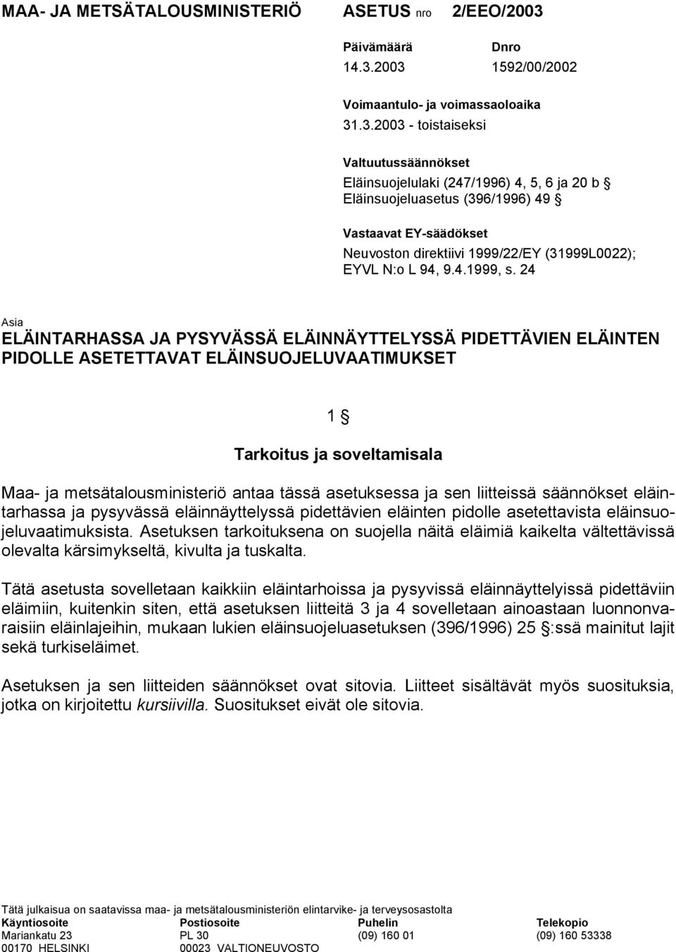 2003 1592/00/2002 Voimaantulo- ja voimassaoloaika 31.3.2003 - toistaiseksi Valtuutussäännökset Eläinsuojelulaki (247/1996) 4, 5, 6 ja 20 b Eläinsuojeluasetus (396/1996) 49 Vastaavat EY-säädökset