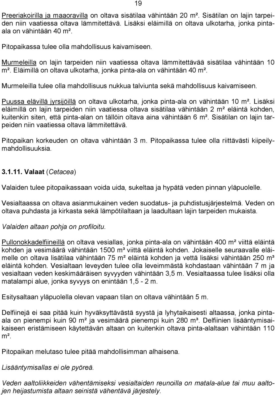 Murmeleilla on lajin tarpeiden niin vaatiessa oltava lämmitettävää sisätilaa vähintään 10 m². Eläimillä on oltava ulkotarha, jonka pinta-ala on vähintään 40 m².