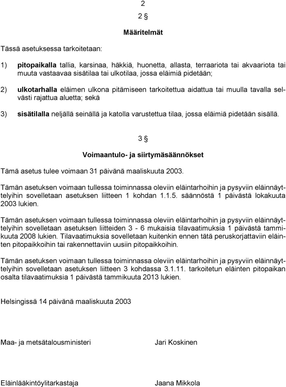 eläimiä pidetään sisällä. 3 Voimaantulo- ja siirtymäsäännökset Tämä asetus tulee voimaan 31 päivänä maaliskuuta 2003.