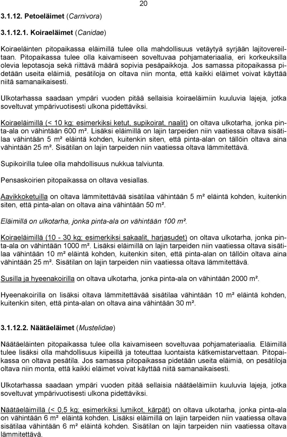 Jos samassa pitopaikassa pidetään useita eläimiä, pesätiloja on oltava niin monta, että kaikki eläimet voivat käyttää niitä samanaikaisesti.