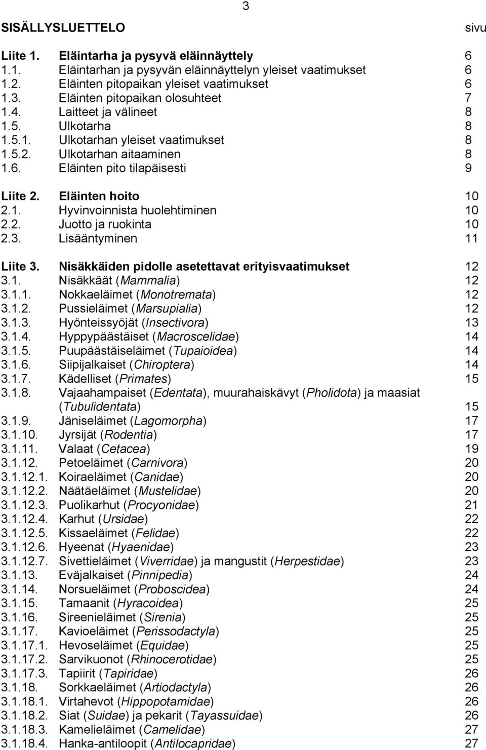 2. Juotto ja ruokinta 10 2.3. Lisääntyminen 11 Liite 3. Nisäkkäiden pidolle asetettavat erityisvaatimukset 12 3.1. Nisäkkäät (Mammalia) 12 3.1.1. Nokkaeläimet (Monotremata) 12 3.1.2. Pussieläimet (Marsupialia) 12 3.