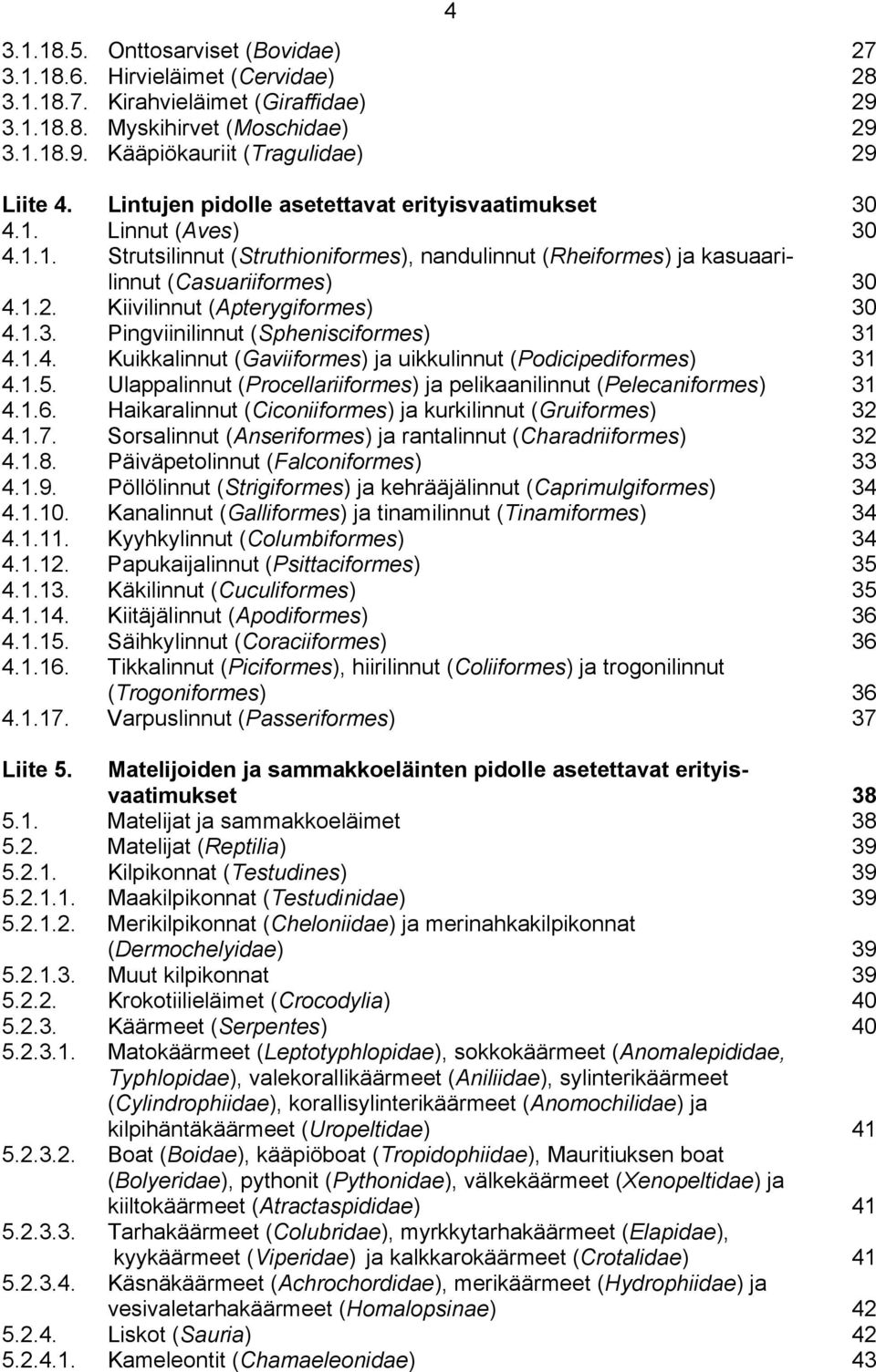 Kiivilinnut (Apterygiformes) 30 4.1.3. Pingviinilinnut (Sphenisciformes) 31 4.1.4. Kuikkalinnut (Gaviiformes) ja uikkulinnut (Podicipediformes) 31 4.1.5.