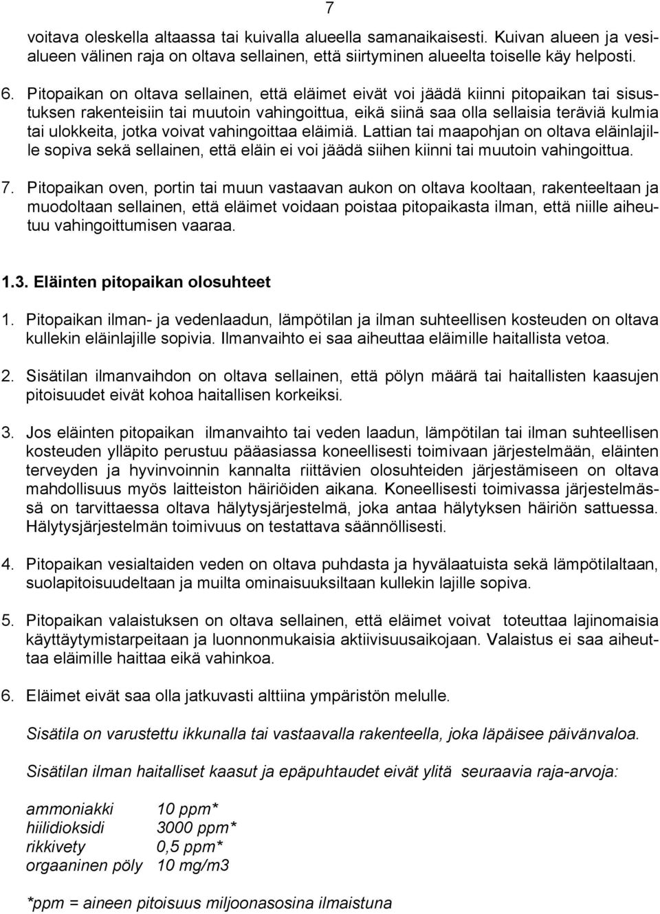 voivat vahingoittaa eläimiä. Lattian tai maapohjan on oltava eläinlajille sopiva sekä sellainen, että eläin ei voi jäädä siihen kiinni tai muutoin vahingoittua. 7.