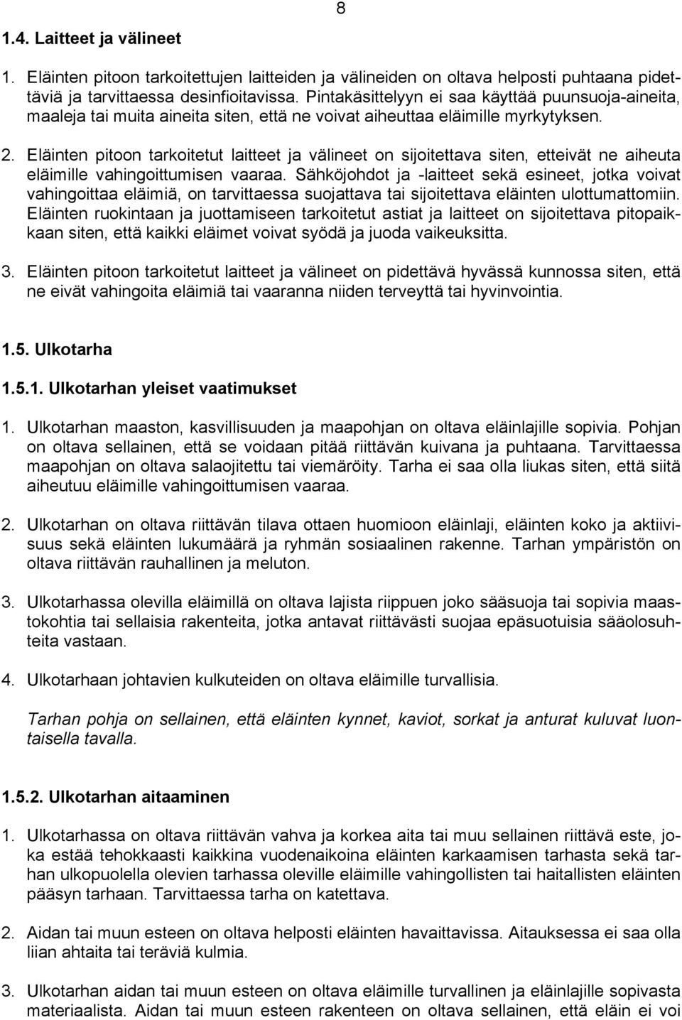 Eläinten pitoon tarkoitetut laitteet ja välineet on sijoitettava siten, etteivät ne aiheuta eläimille vahingoittumisen vaaraa.