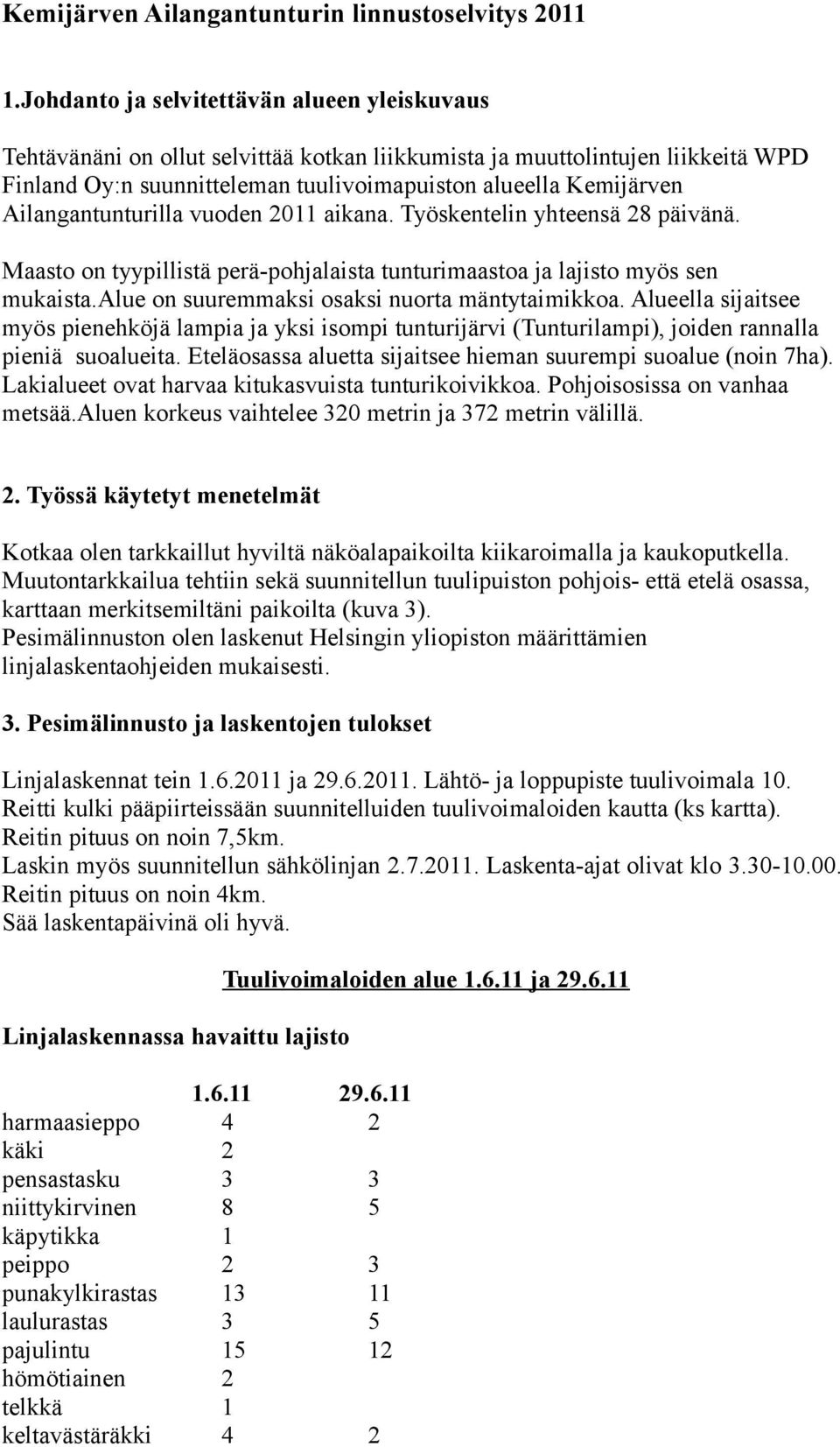 Ailangantunturilla vuoden 0 aikana. Työskentelin yhteensä 8 päivänä. Maasto on tyypillistä perä-pohjalaista tunturimaastoa ja lajisto myös sen mukaista.