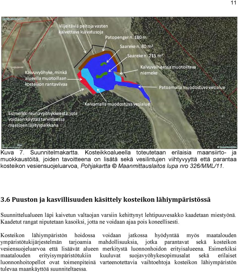 Maanmittauslaitos lupa nro 326/MML/11. 3.6 Puuston ja kasvillisuuden käsittely kosteikon lähiympäristössä Suunnittelualueen läpi kaivetun valtaojan varsiin kehittynyt lehtipuuvesakko kaadetaan miestyönä.