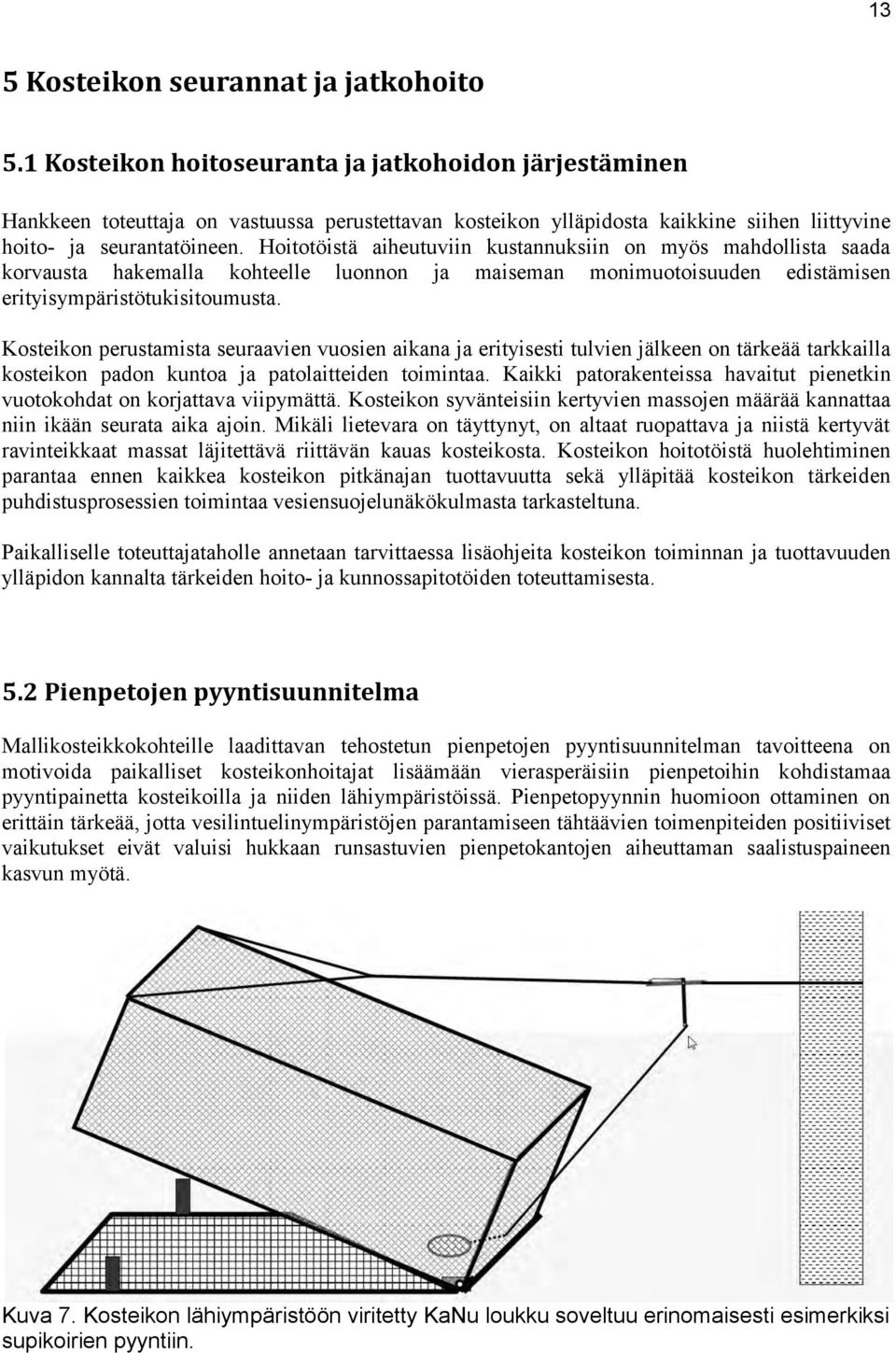 Hoitotöistä aiheutuviin kustannuksiin on myös mahdollista saada korvausta hakemalla kohteelle luonnon ja maiseman monimuotoisuuden edistämisen erityisympäristötukisitoumusta.