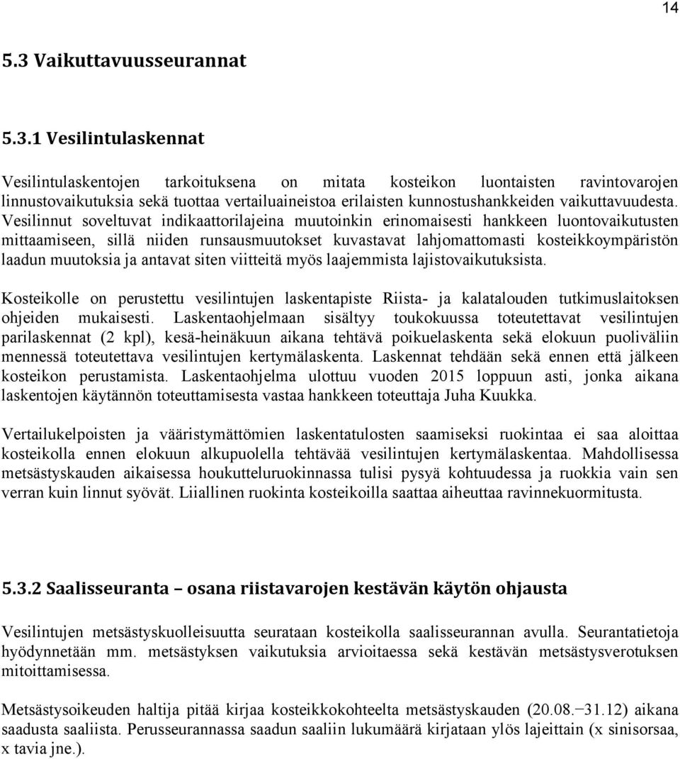 1 Vesilintulaskennat Vesilintulaskentojen tarkoituksena on mitata kosteikon luontaisten ravintovarojen linnustovaikutuksia sekä tuottaa vertailuaineistoa erilaisten kunnostushankkeiden