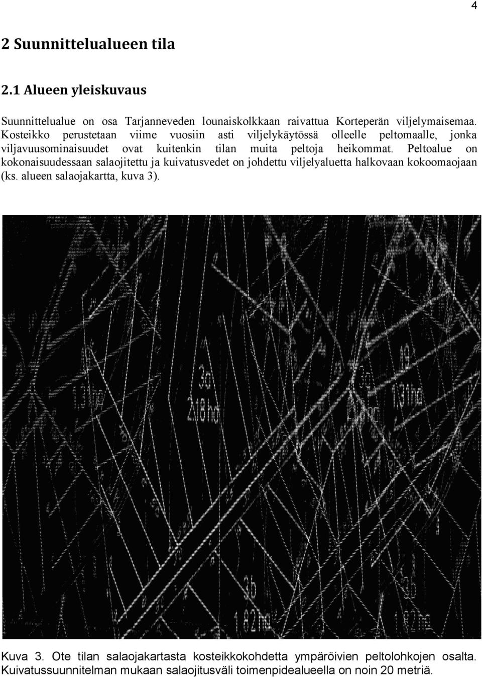 Peltoalue on kokonaisuudessaan salaojitettu ja kuivatusvedet on johdettu viljelyaluetta halkovaan kokoomaojaan (ks. alueen salaojakartta, kuva 3).