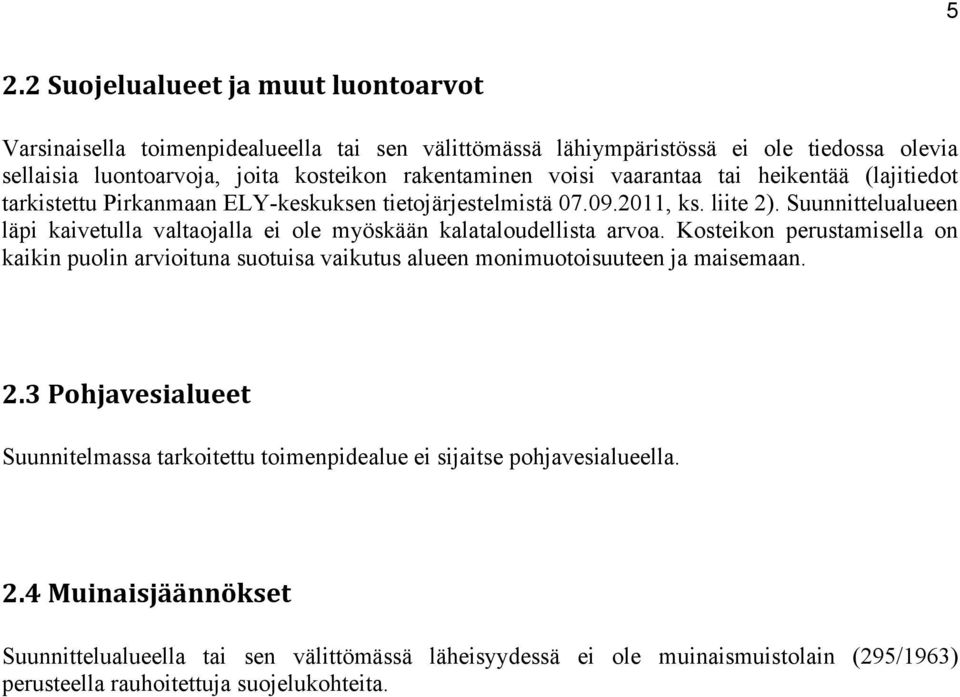 Suunnittelualueen läpi kaivetulla valtaojalla ei ole myöskään kalataloudellista arvoa.