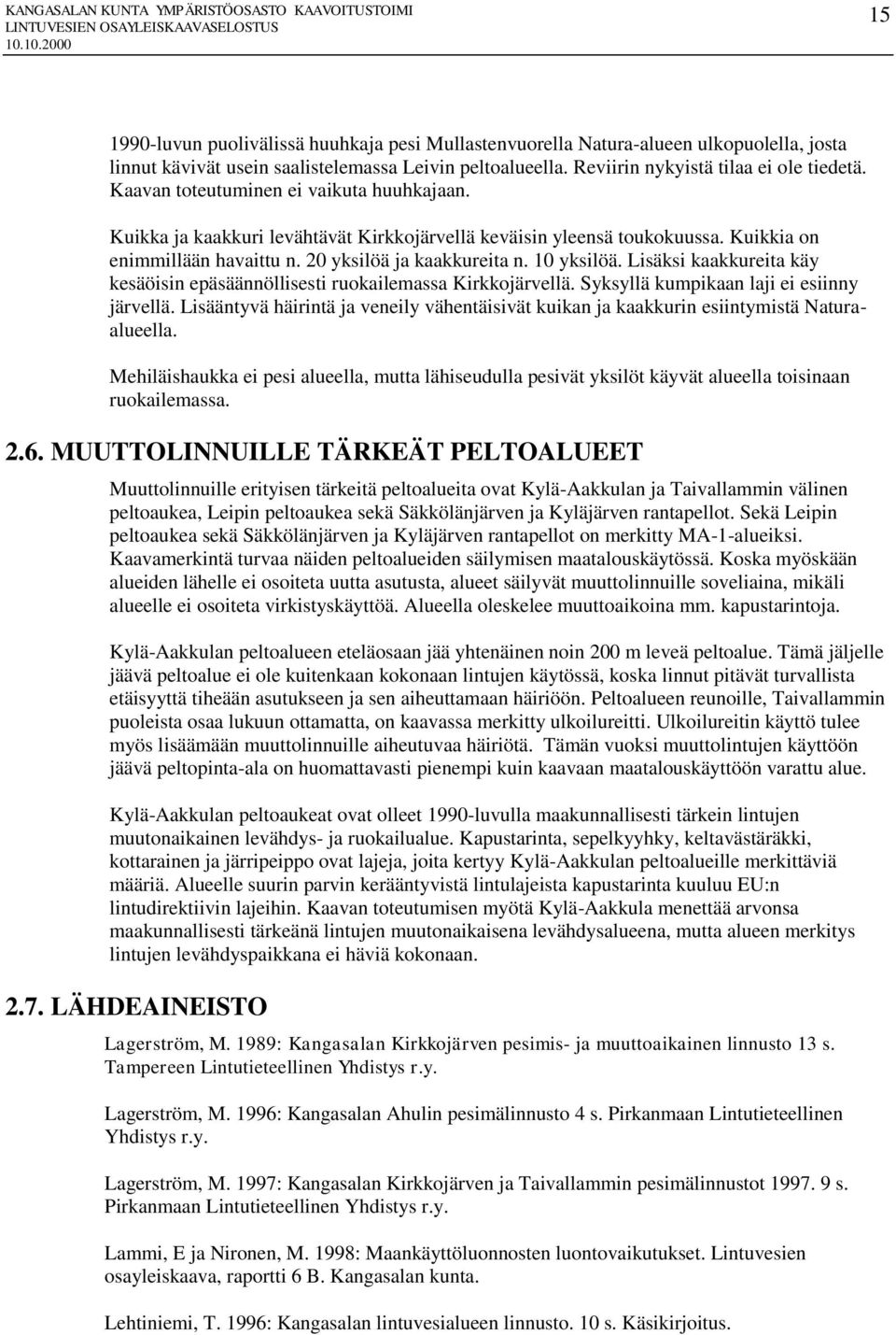 Lisäksi kaakkureita käy kesäöisin epäsäännöllisesti ruokailemassa Kirkkojärvellä. Syksyllä kumpikaan laji ei esiinny järvellä.